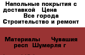 Напольные покрытия с доставкой › Цена ­ 1 000 - Все города Строительство и ремонт » Материалы   . Чувашия респ.,Шумерля г.